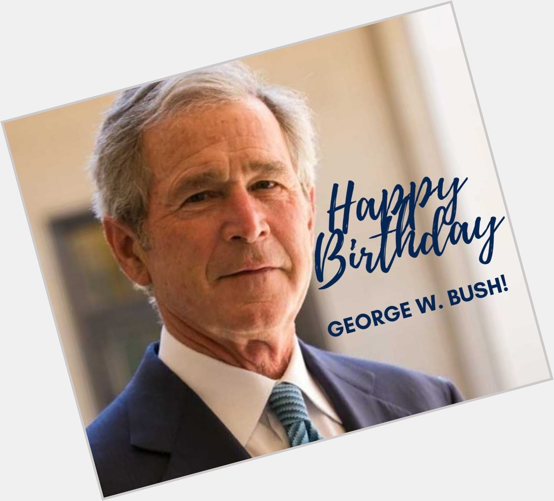 HAPPY BIRTHDAY! Former President George W. Bush turns 74 today! 