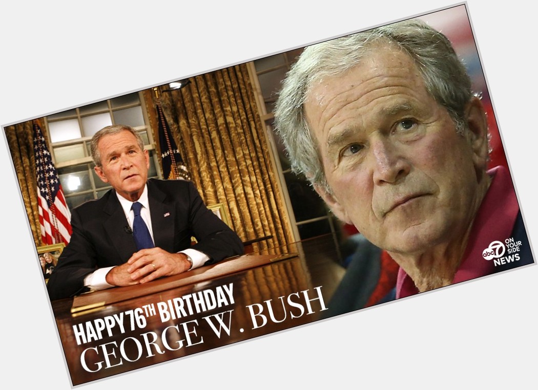 HAPPY BIRTHDAY  Former President George W. Bush turns 76 today!  