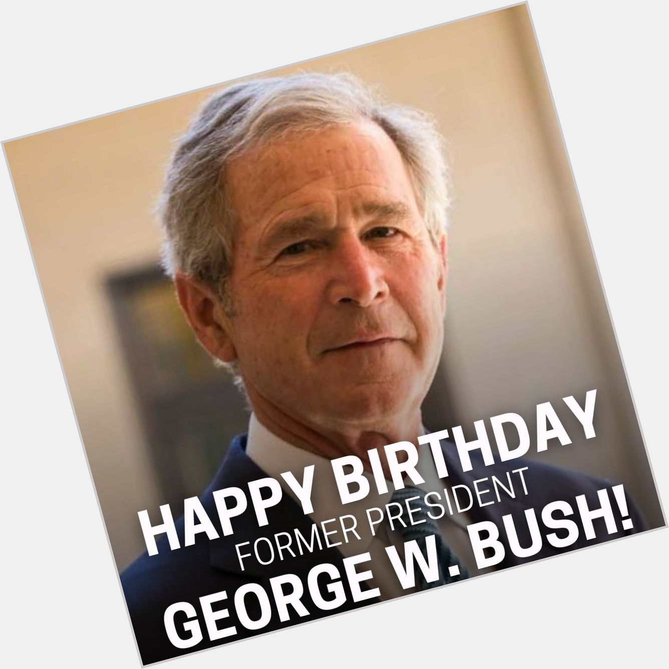 Happy 76th Birthday to former U.S. President George W. Bush! 