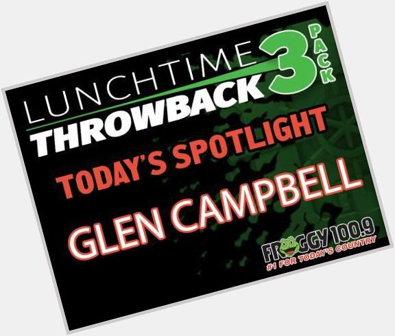 Happy Birthday Glen Campbell! We\re featuring Glen today on the Lunchtime Throwback Three-Pack 