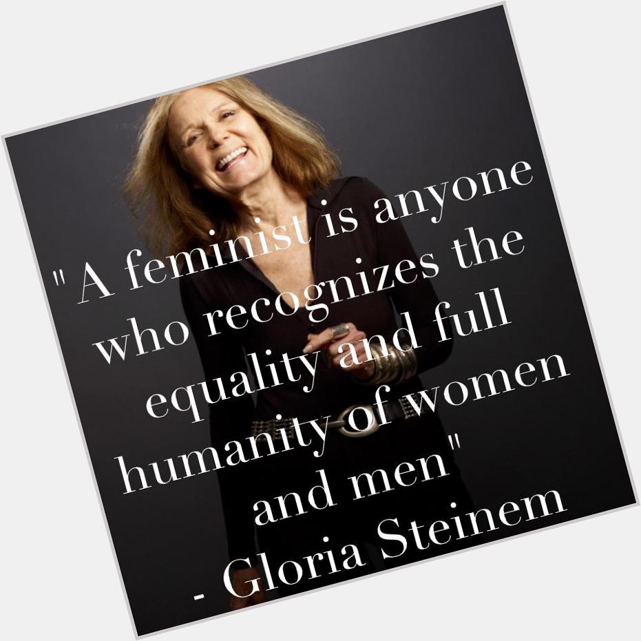 HAPPY BIRTHDAY TO MY FAVORITE FEMINIST GLORIA STEINEM. 