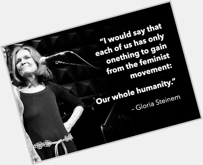 Happy 85th birthday to Gloria Steinem. 