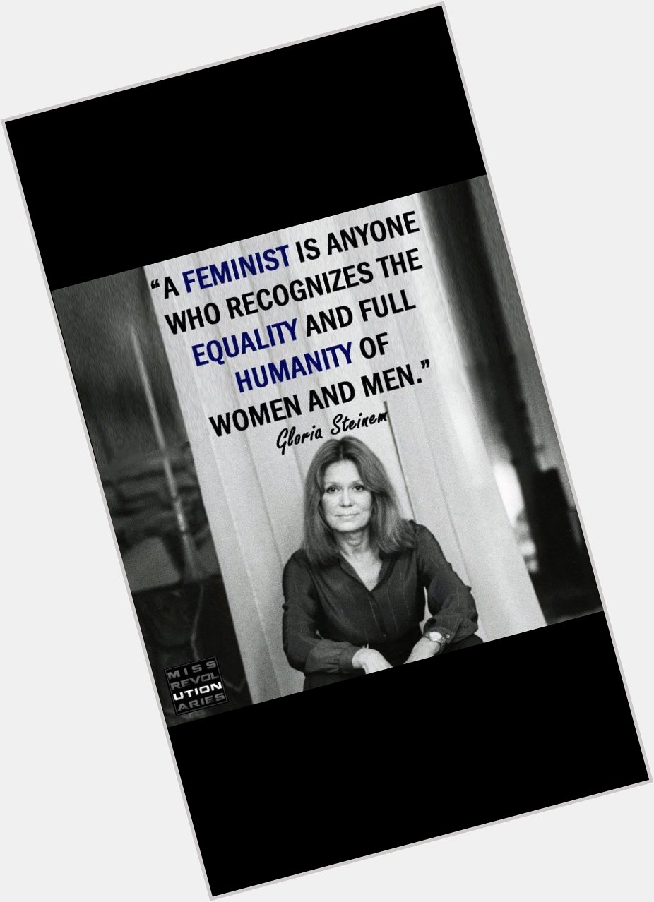 Happy 84th birthday to Gloria Steinem, a leader in the Womens Rights Movement 