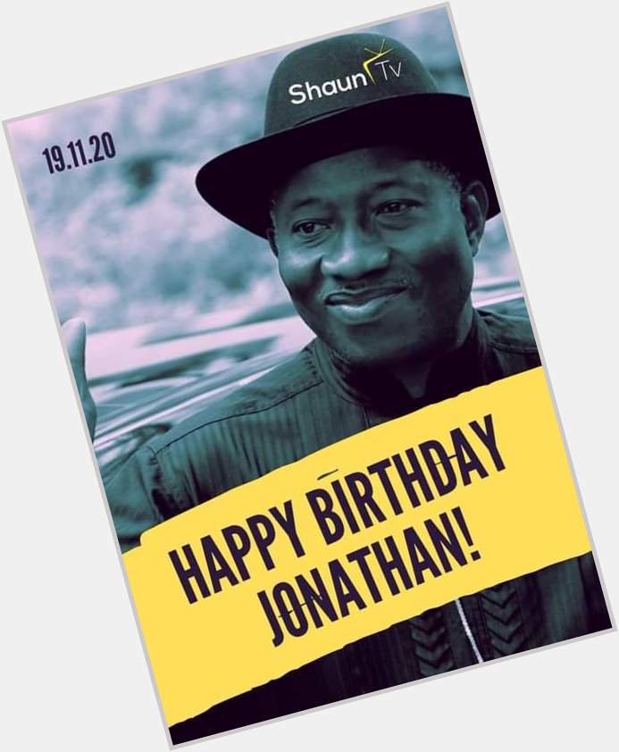  Happy Birthday to you Sir President Goodluck Jonathan, I am wishing you prosperous years ahead. 