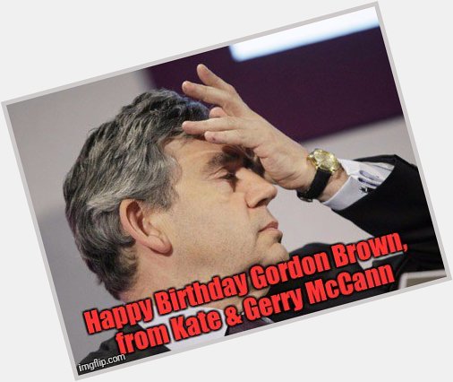 Happy Birthday Gordon Brown. 
