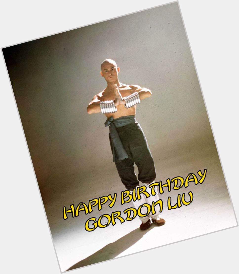 Happy Birthday Gordon Liu, legend on and off screen and still fighting the fight 