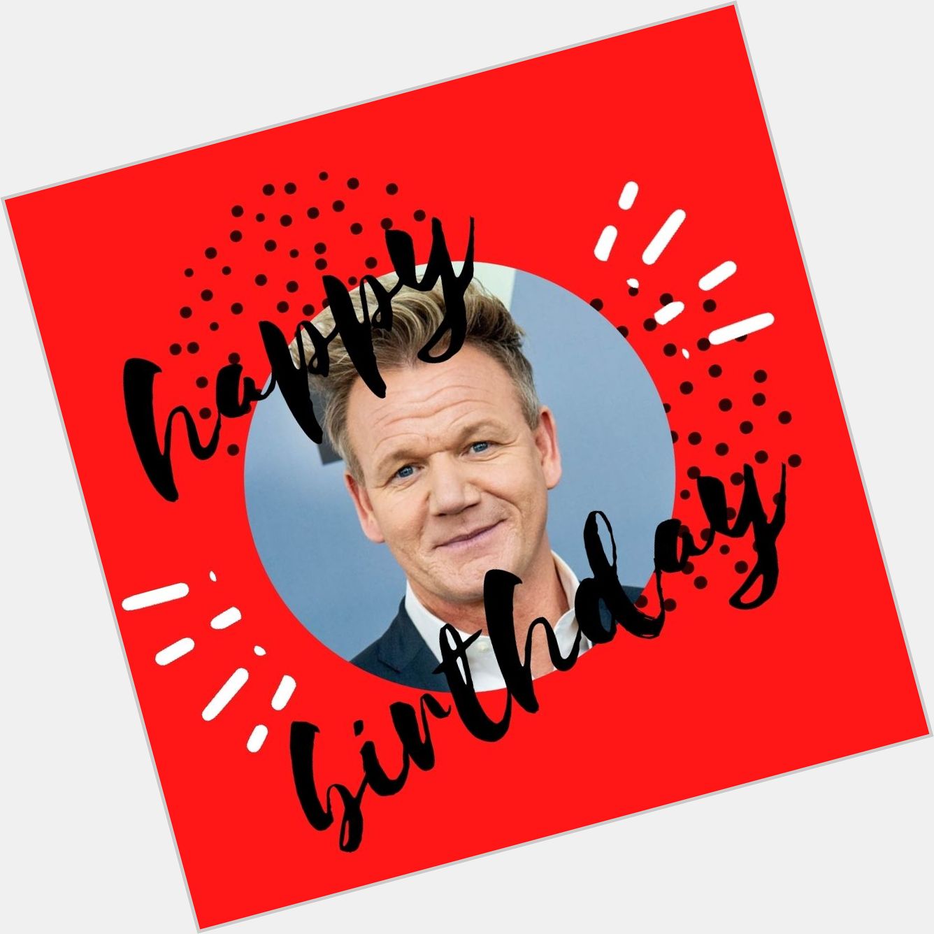 Happy Birthday Chef Gordon Ramsay! 
Your birthday is going to be raw  8th   