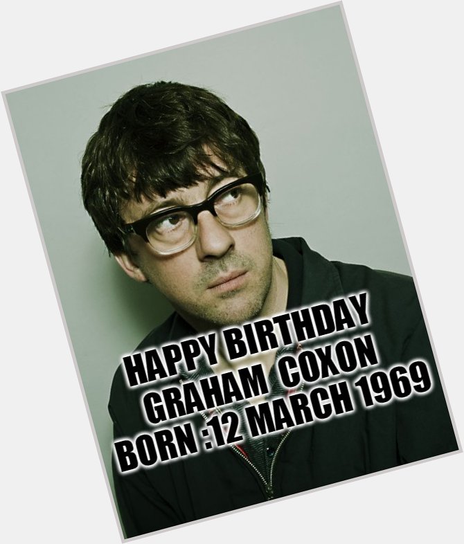 Happy Birthday - Graham  Coxon 
Born :12 March 1969 