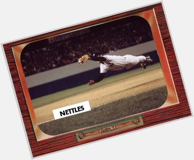 Happy 77th birthday to Graig Nettles.  He had a way of quashing the hopes and dreams of batters in big games. 