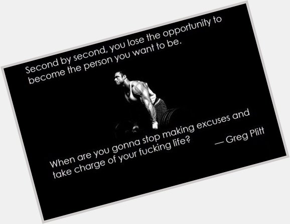 Happy Birthday Greg Plitt! Thanks for all of the motivation to get back and and try again. RIP brother. 