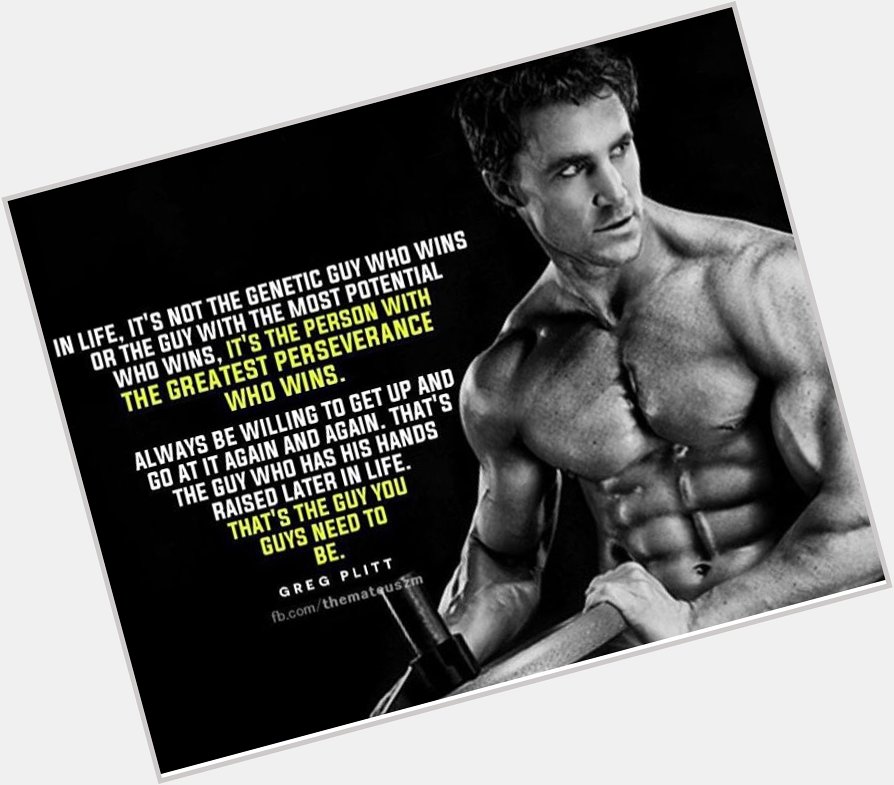 Happy birthday Greg Plitt. He may be gone but his legacy lives on.  