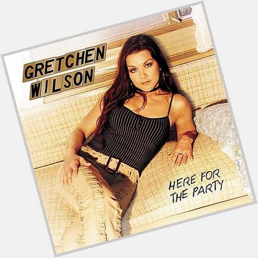 Happy Birthday Gretchen Wilson!   