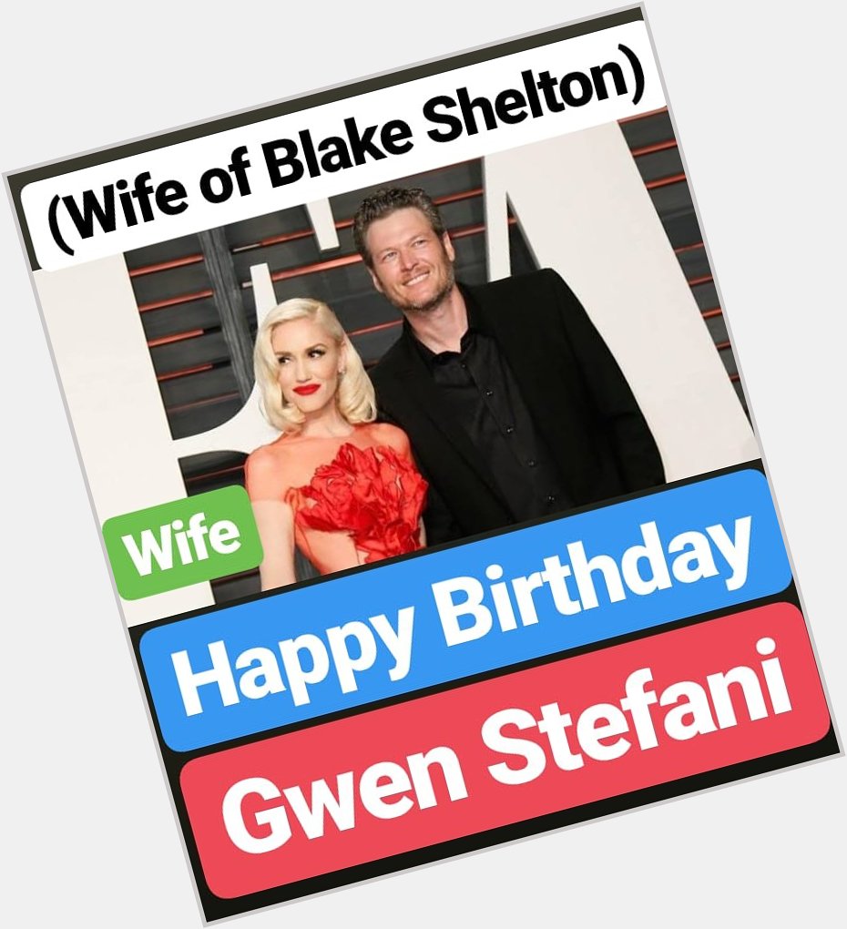 HAPPY BIRTHDAY 
Gwen Stefani (Wife of Blake Shelton) 