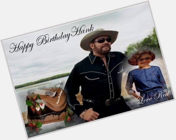 HAPPY BIRTHDAY TO THE GREAT HANK WILLIAMS JR ....LOVE RED 