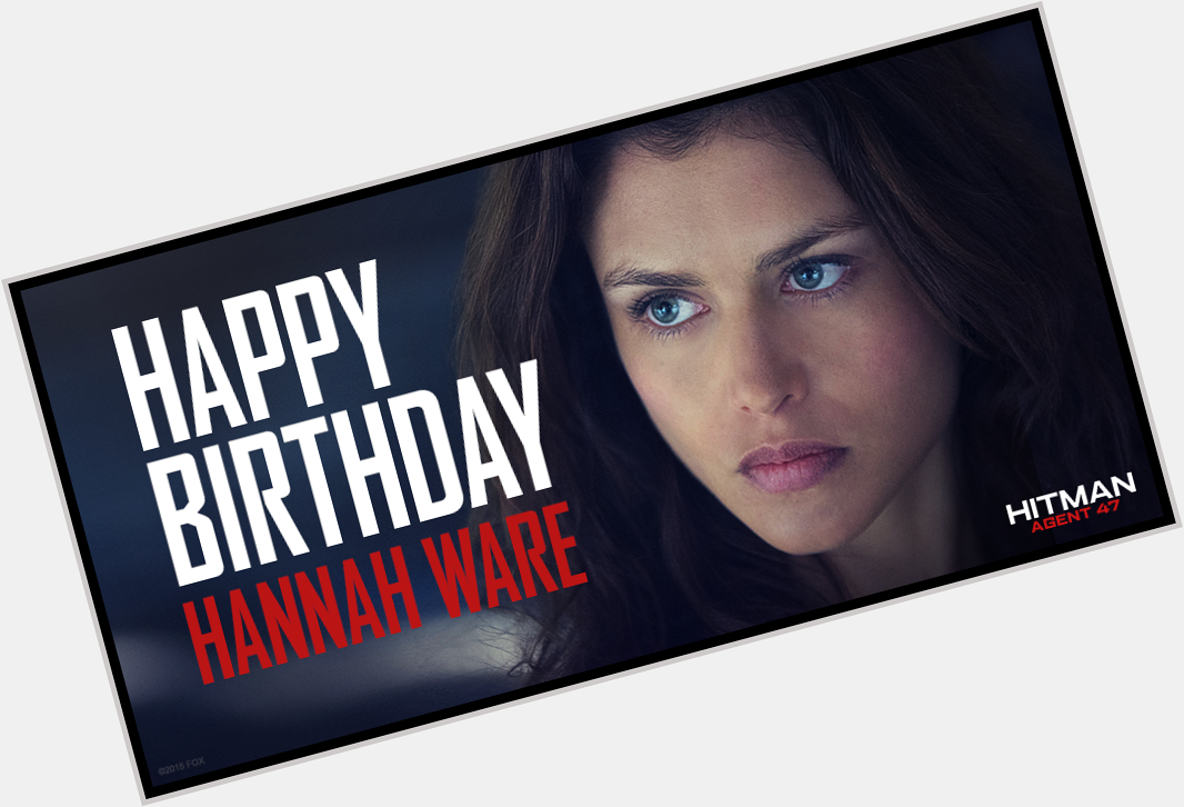 Happy birthday to Hannah Ware! We hope your birthday is 43 times better than Agent 47 s. 