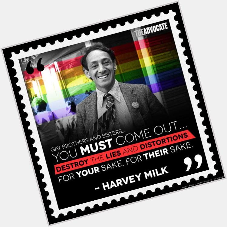 Happy Birthday Harvey Milk! Be proud, be yourself.  