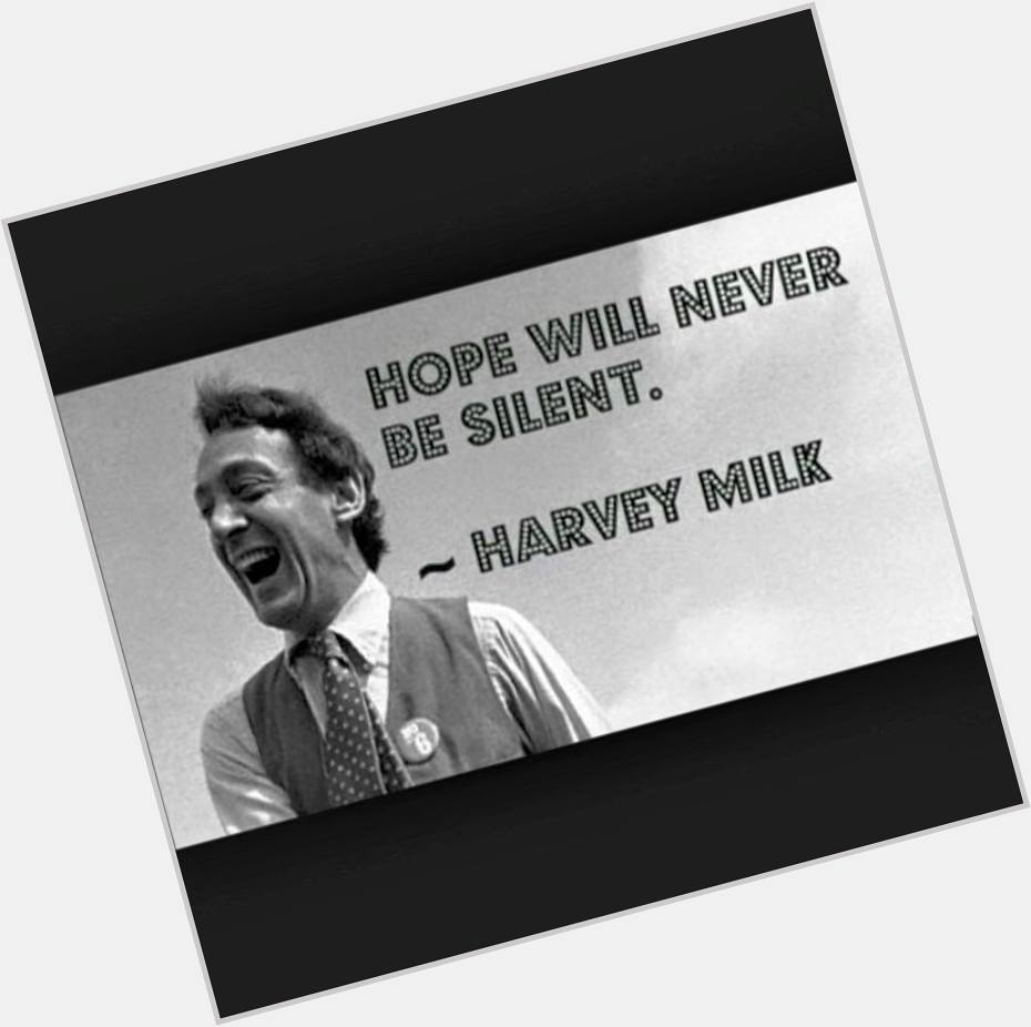 Happy Birthday Harvey Milk. 