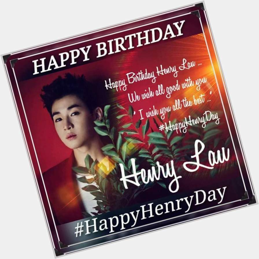 Happy Birthday Henry Lau  