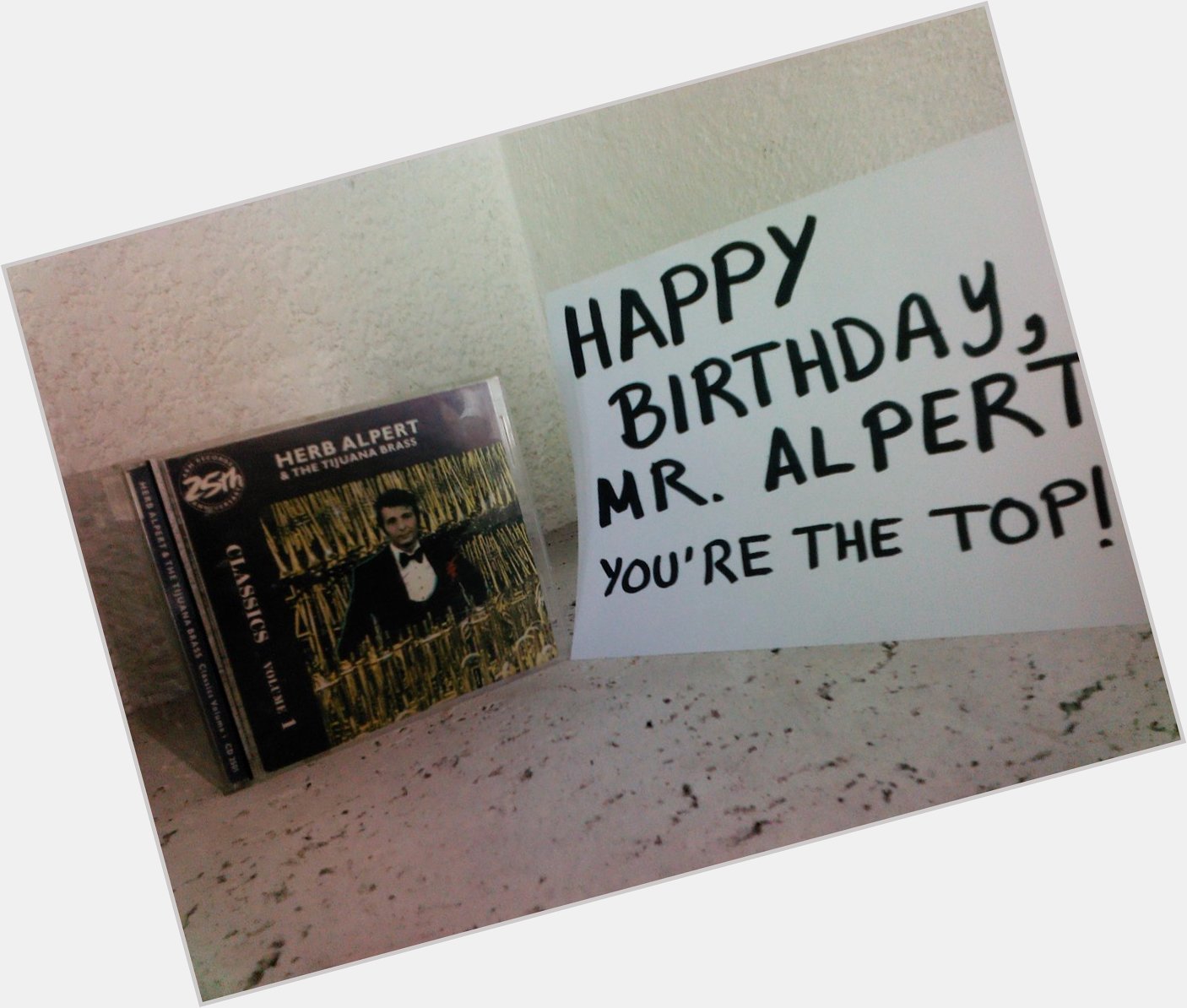 Happy Birthday, and many happy returns, Mr. Herb Alpert!  I\m your # 1 fan down in Mexico. Greetings! 