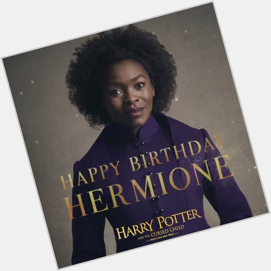 Happy Birthday to Hermione Granger, played by in the West End production of 