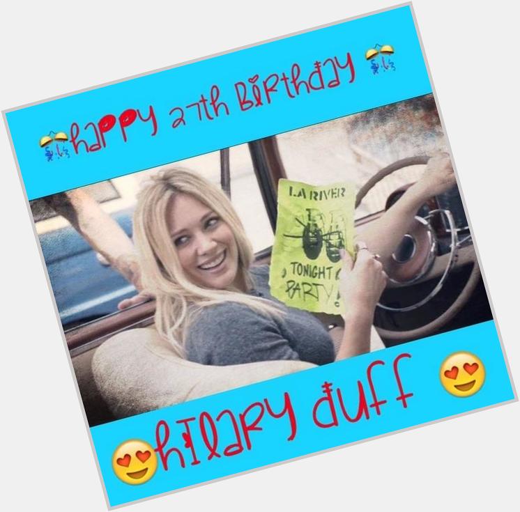 HAPPY BIRTHDAY TO THE LOVE OF MY LIFE HILARY DUFF                   