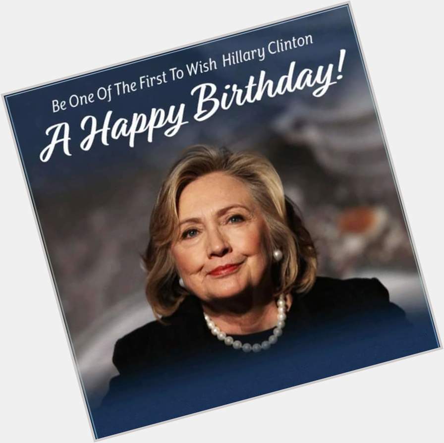 Happy birthday to the rightful u.s. president Hillary Clinton Madam president have a great day 