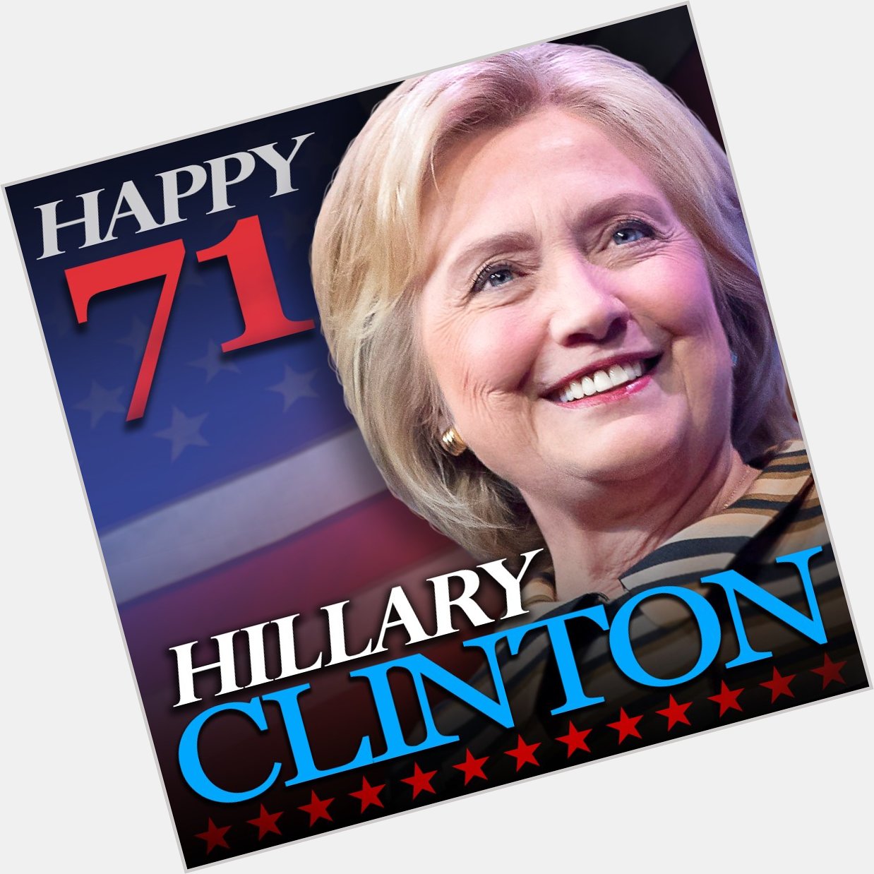 HAPPY BIRTHDAY! Hillary Clinton turns 71 today!   