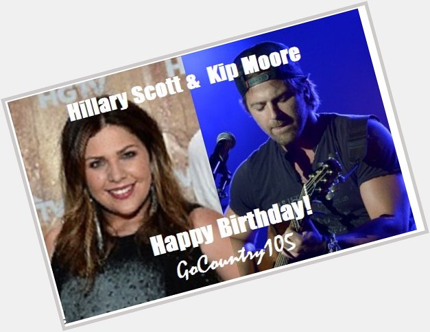 Happy Birthday, to TWO April 1sters ... Hillary Scott of Lady Antebellum and Kip Moore ! - 