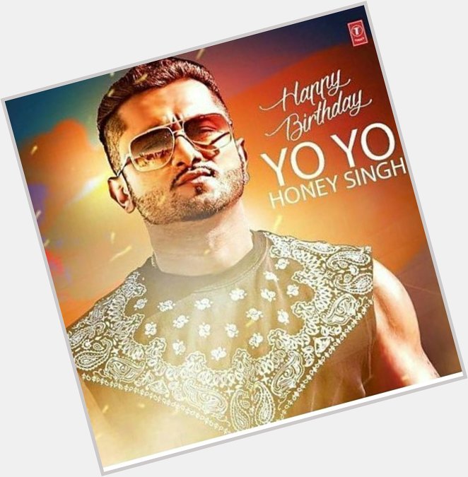 Happy Birthday yo-yo Honey Singh god bless you   