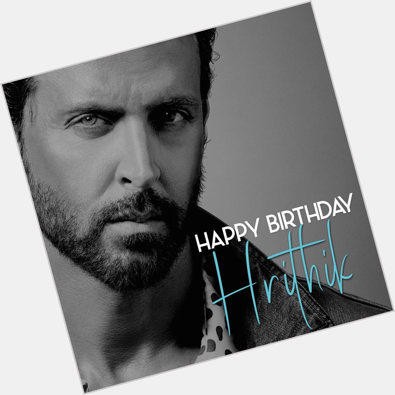 Happy Birthday Handsome Hunk Greek God of Bollywood Hrithik Roshan 