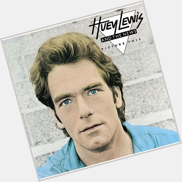 Happy Birthday Huey Lewis!  He turns 67 today...and now you\ve heard The News from 