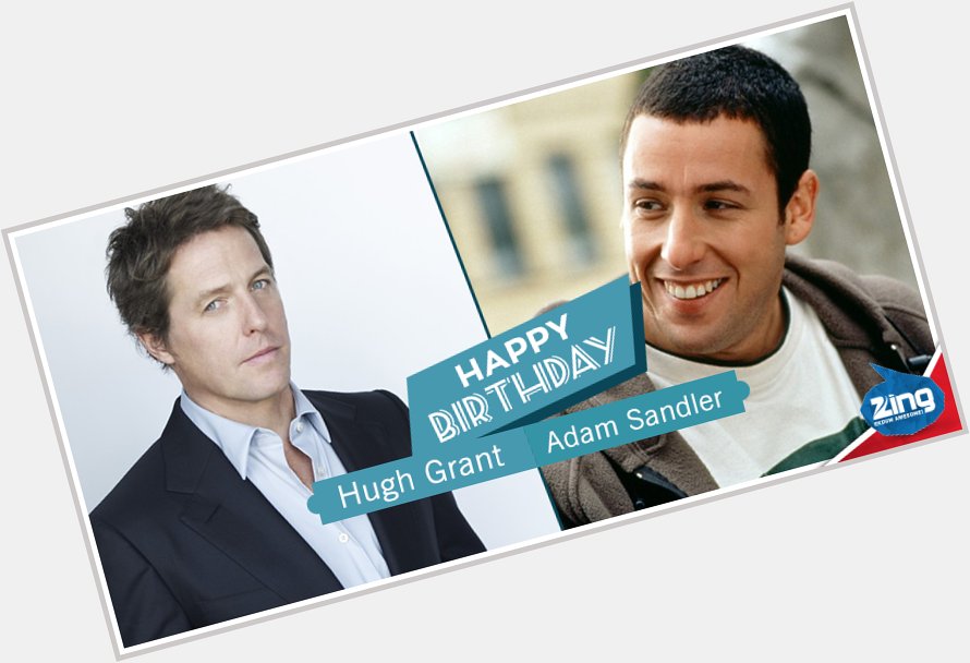 A very Happy Birthday to these fabulous Hollywood stars, Adam Sandler and Hugh Grant! 