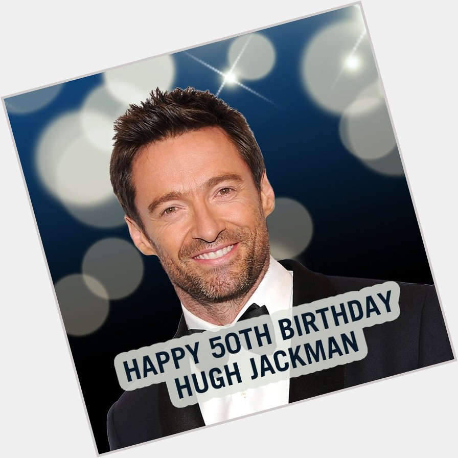 50 years old! Happy Birthday to actor Hugh Jackman.      