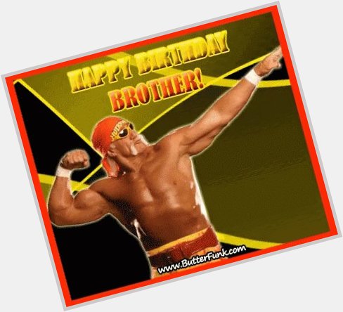  I think Hulk Hogan told me to say Happy Birthday 