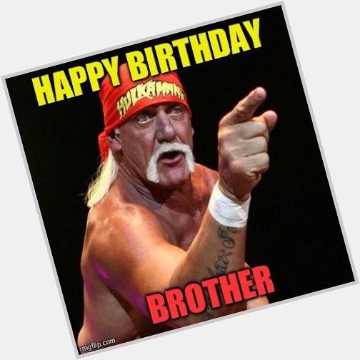 Happy Birthday That s 2 Hulk Hogan memes for me in 2 days. 