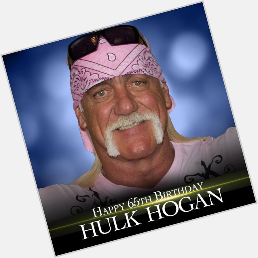Happy 65th Birthday to Hulk Hogan!     
