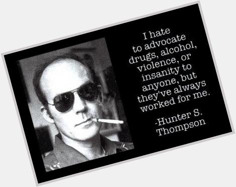  I have a theory that the truth is never told during the nine-to-five hours. Happy Birthday to Hunter S. Thompson. 