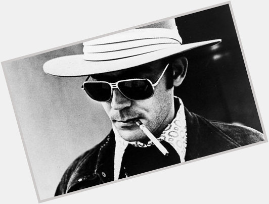 Happy birthday Hunter S Thompson. \"When the going gets weird, the weird turn pro.\"  