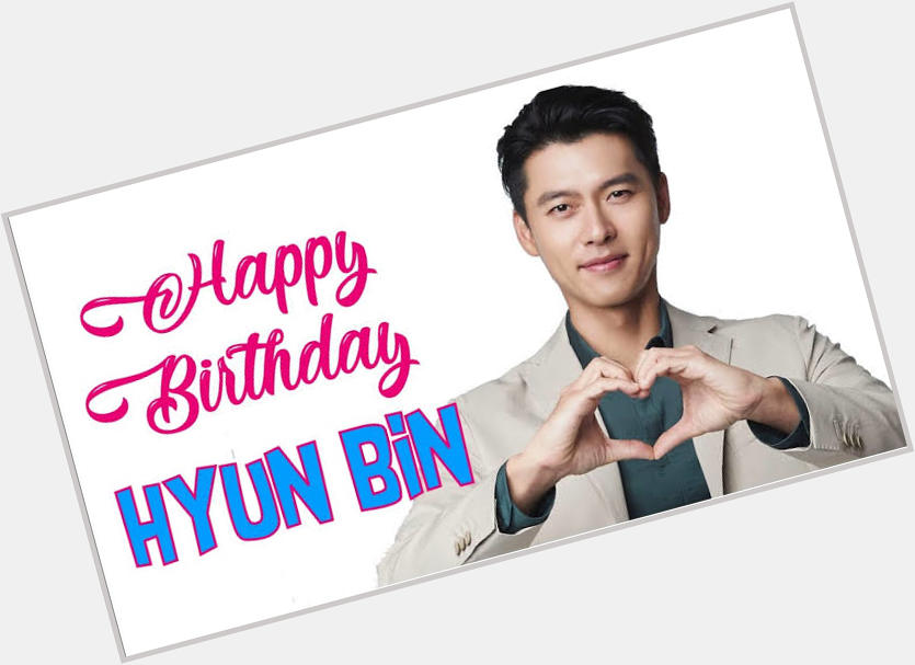 Happy Birthday Hyun Bin  