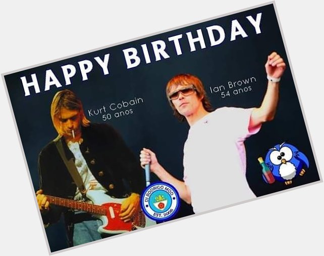 Happy Birthday Kurt Cobain & Ian Brown 