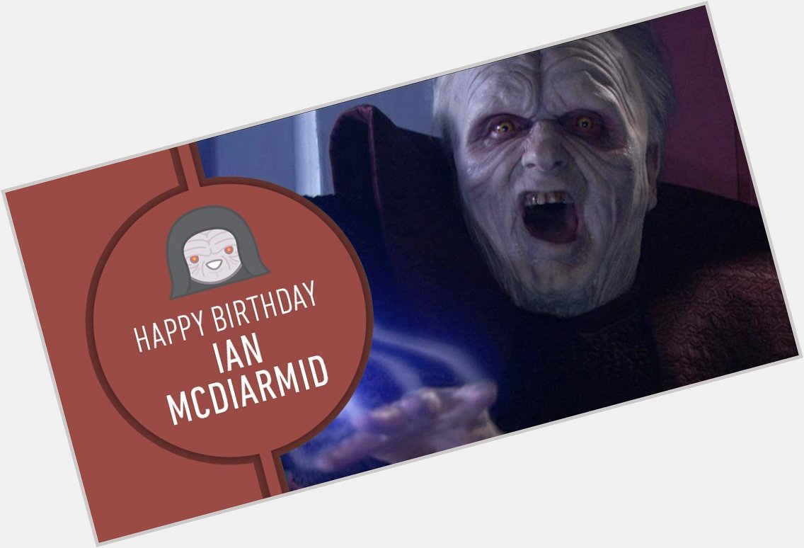 Do it! Wish Ian McDiarmid a happy birthday... and UNLIMITED POWER! 