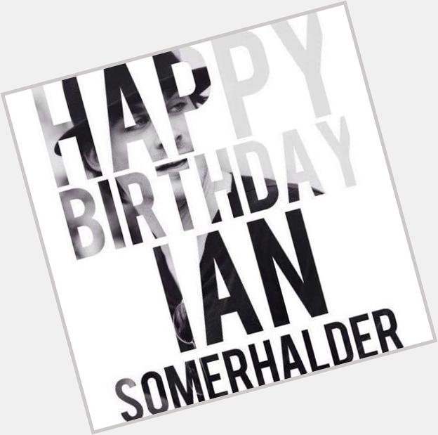 MEU IDOLOOOOO Happy Birthday Ian Somerhalder From Brazil 