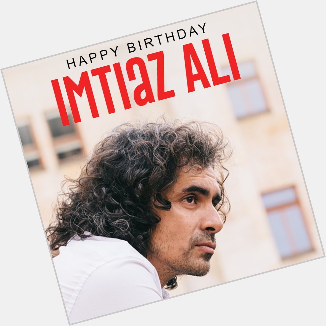 Happy Birthday, Imtiaz Ali  