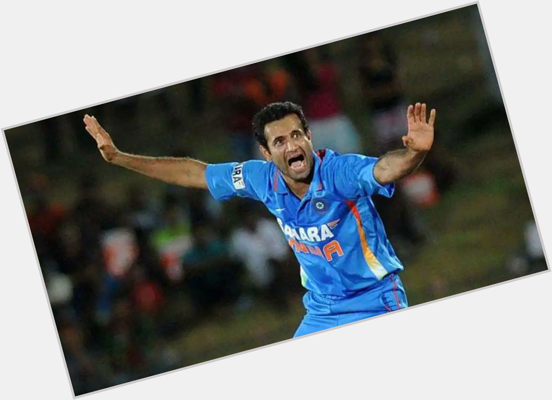 Happy Birthday to u our Indian Cricketer Fast Bowler Irfan pathan 