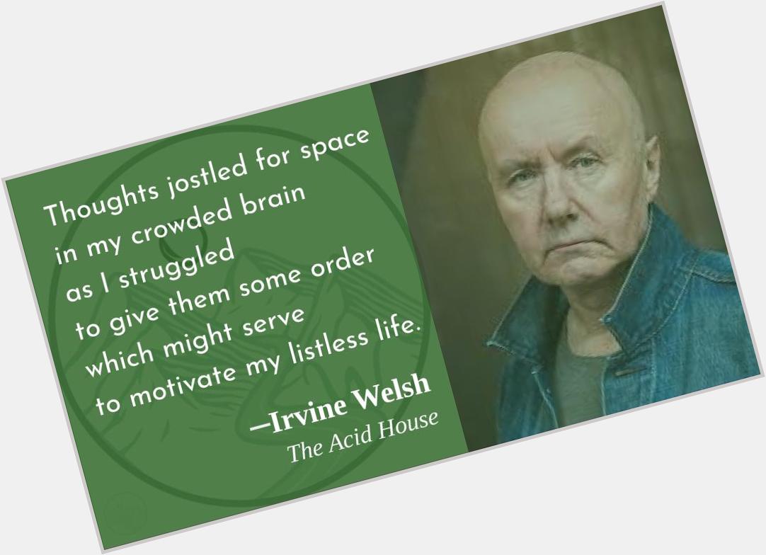Oh, I was supposed to put them in order? 
Happy birthday, Irvine Welsh!   