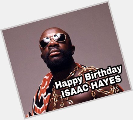 Happy 76th Birthday to The Genius...ISAAC HAYES       