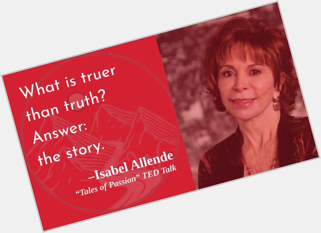 As ever, we are the narratives we inhabit.
Happy birthday, Isabel Allende! 