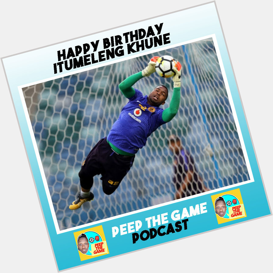 Happy birthday to the man and the legend, Itumeleng Khune  