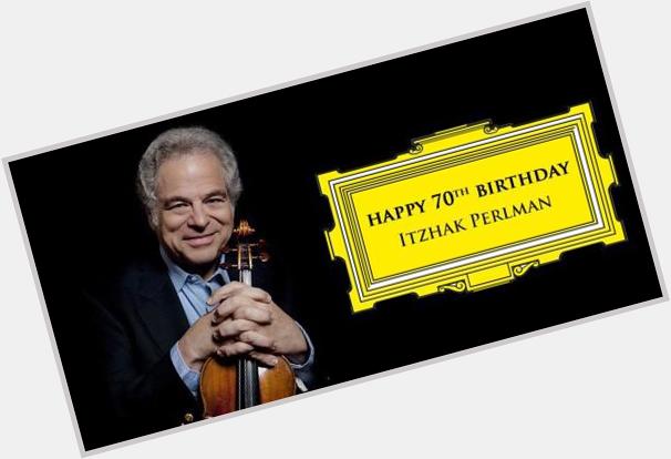 Happy 70th birthday, Itzhak Perlman! We are honored to represent you and to be inspired by you each day. Mazel tov! 
