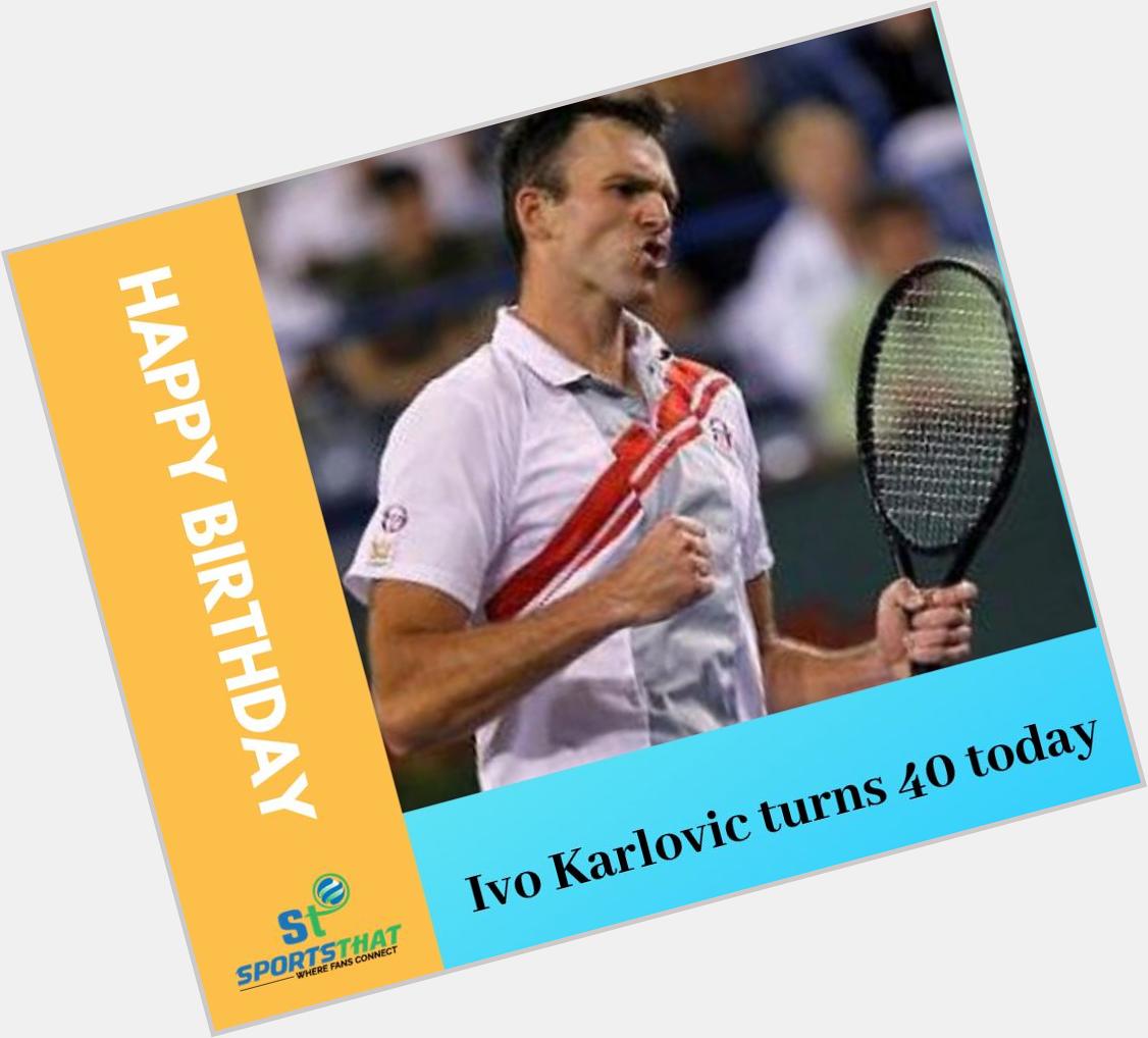 Happy Birthday Ivo Karlovic 